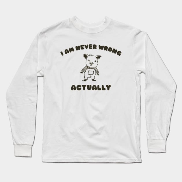 I Am Never Wrong Actually - Unisex Long Sleeve T-Shirt by ILOVEY2K